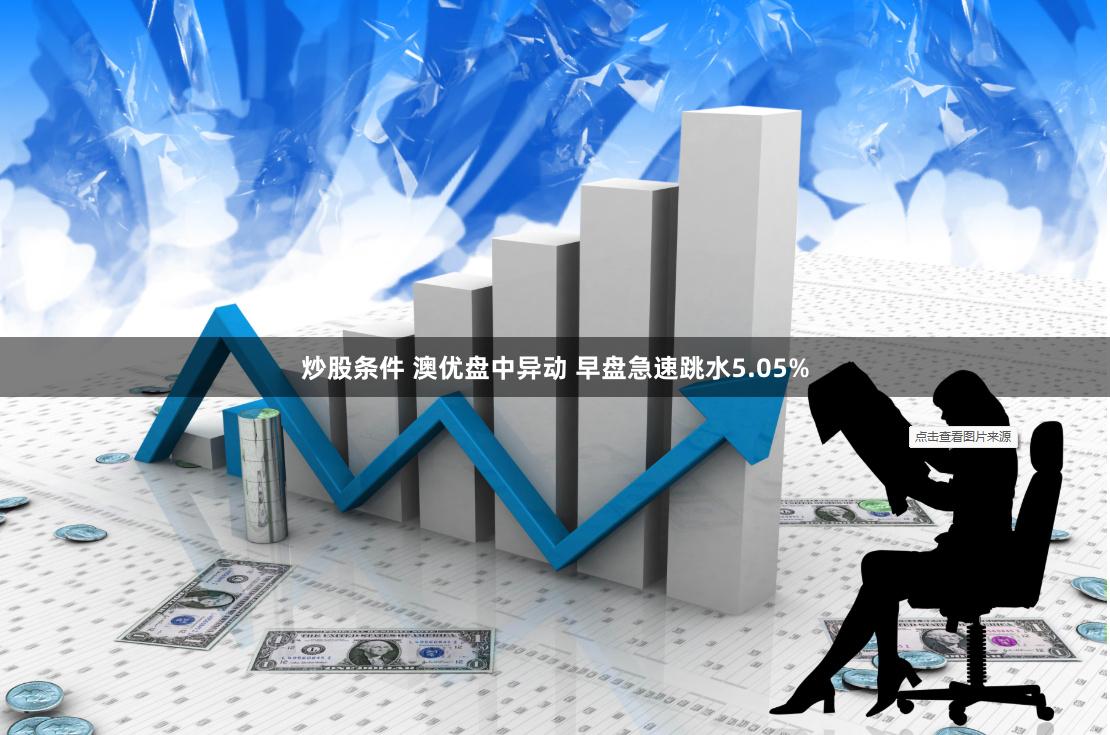 炒股条件 澳优盘中异动 早盘急速跳水5.05%