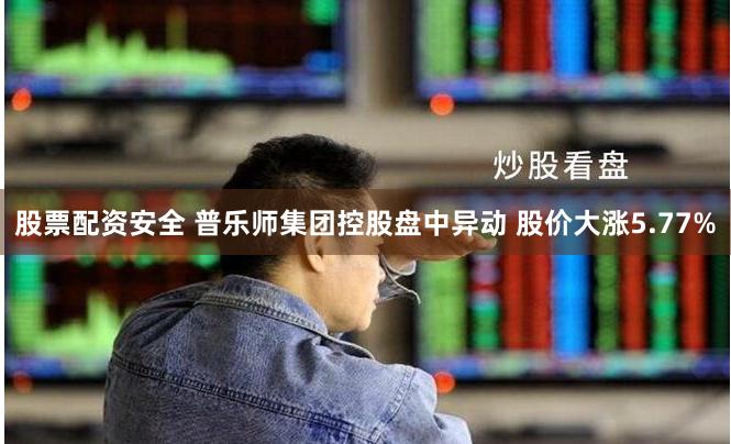 股票配资安全 普乐师集团控股盘中异动 股价大涨5.77%