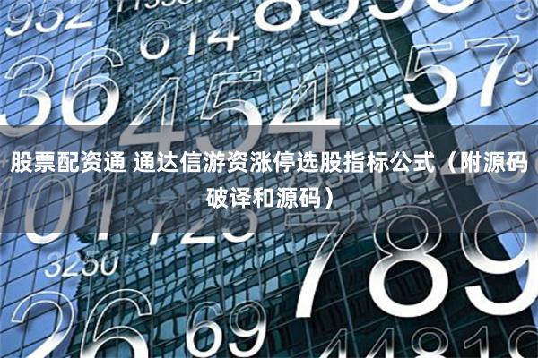 股票配资通 通达信游资涨停选股指标公式（附源码破译和源码）