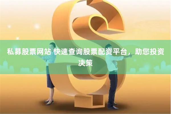 私募股票网站 快速查询股票配资平台，助您投资决策